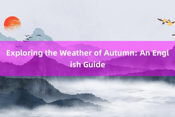 Exploring the Weather of Autumn: An English Guide